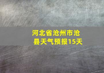 河北省沧州市沧县天气预报15天