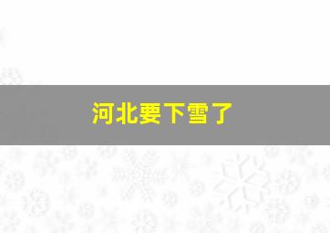 河北要下雪了