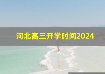 河北高三开学时间2024