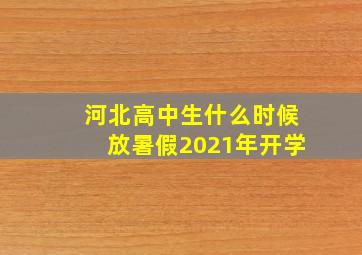 河北高中生什么时候放暑假2021年开学