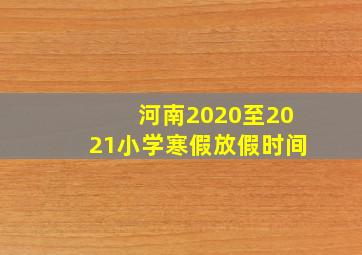 河南2020至2021小学寒假放假时间