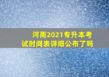 河南2021专升本考试时间表详细公布了吗