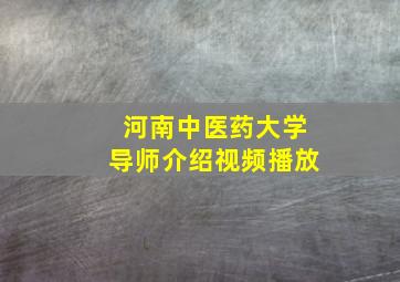 河南中医药大学导师介绍视频播放