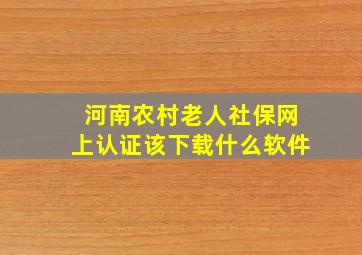 河南农村老人社保网上认证该下载什么软件