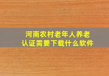 河南农村老年人养老认证需要下载什么软件