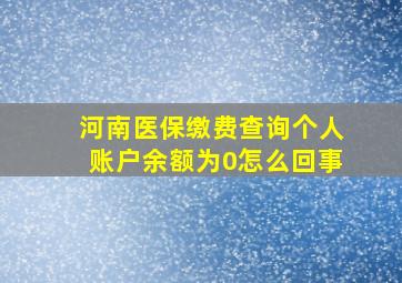 河南医保缴费查询个人账户余额为0怎么回事