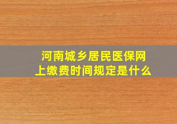 河南城乡居民医保网上缴费时间规定是什么