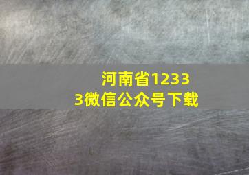 河南省12333微信公众号下载