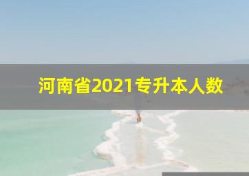 河南省2021专升本人数