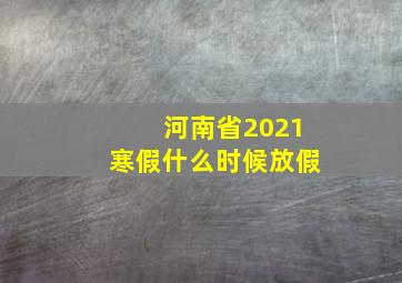 河南省2021寒假什么时候放假