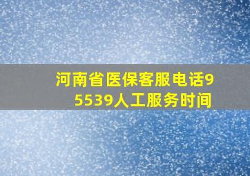 河南省医保客服电话95539人工服务时间