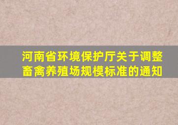 河南省环境保护厅关于调整畜禽养殖场规模标准的通知