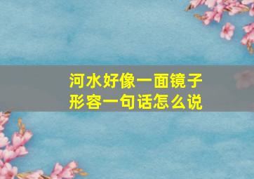 河水好像一面镜子形容一句话怎么说