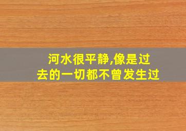 河水很平静,像是过去的一切都不曾发生过