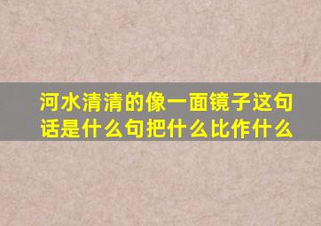 河水清清的像一面镜子这句话是什么句把什么比作什么