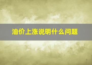 油价上涨说明什么问题