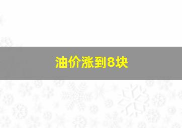 油价涨到8块