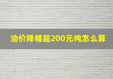 油价降幅超200元吨怎么算