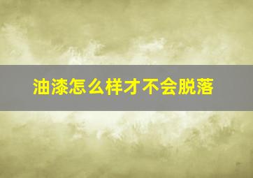 油漆怎么样才不会脱落