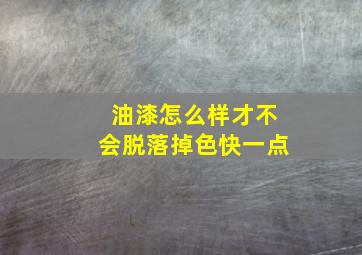 油漆怎么样才不会脱落掉色快一点