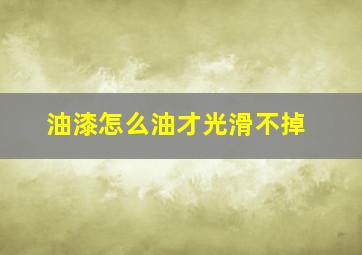 油漆怎么油才光滑不掉