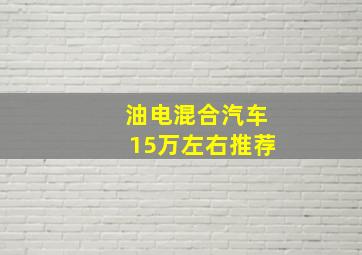 油电混合汽车15万左右推荐