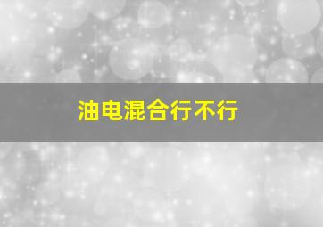 油电混合行不行