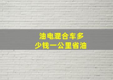 油电混合车多少钱一公里省油