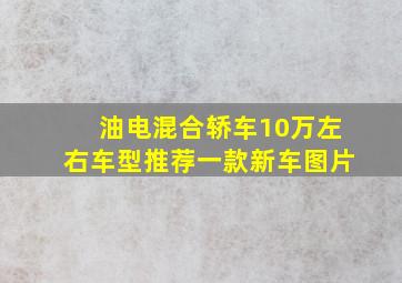 油电混合轿车10万左右车型推荐一款新车图片