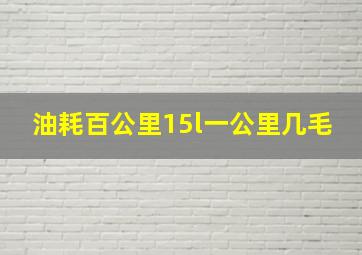 油耗百公里15l一公里几毛