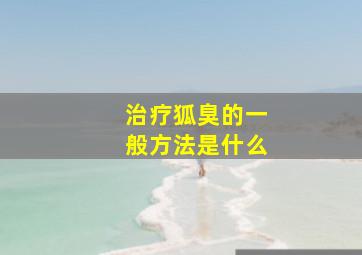 治疗狐臭的一般方法是什么