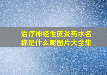 治疗神经性皮炎药水名称是什么呢图片大全集