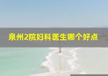 泉州2院妇科医生哪个好点