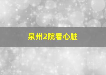 泉州2院看心脏