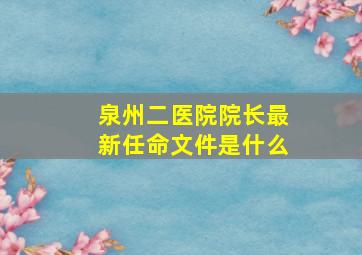 泉州二医院院长最新任命文件是什么