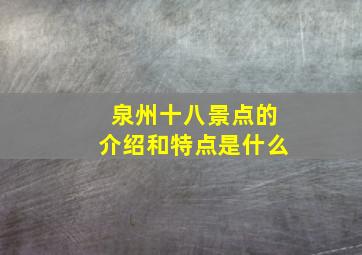 泉州十八景点的介绍和特点是什么