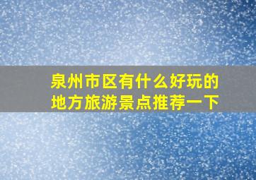 泉州市区有什么好玩的地方旅游景点推荐一下