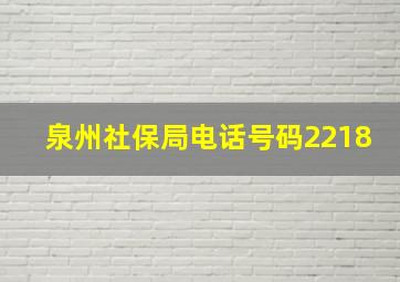 泉州社保局电话号码2218