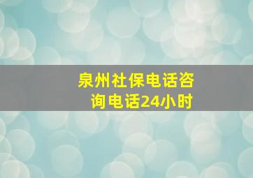 泉州社保电话咨询电话24小时