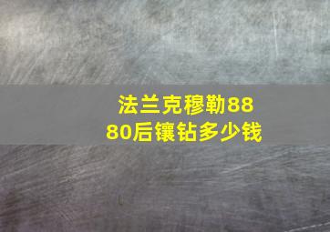 法兰克穆勒8880后镶钻多少钱