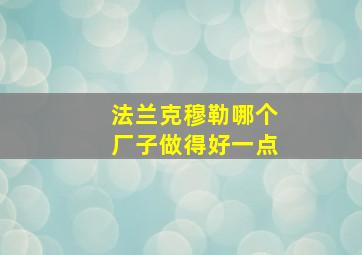 法兰克穆勒哪个厂子做得好一点