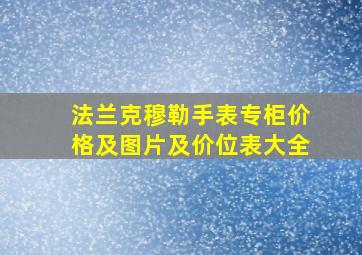 法兰克穆勒手表专柜价格及图片及价位表大全