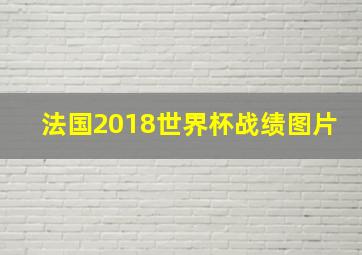 法国2018世界杯战绩图片