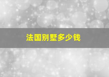 法国别墅多少钱