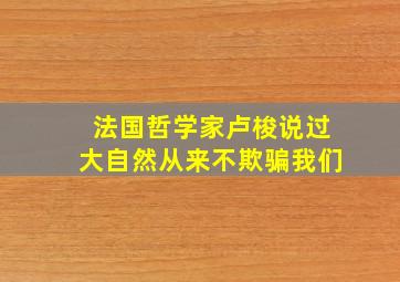 法国哲学家卢梭说过大自然从来不欺骗我们