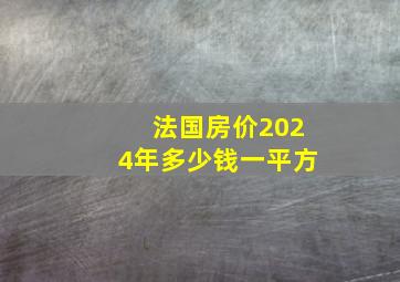 法国房价2024年多少钱一平方