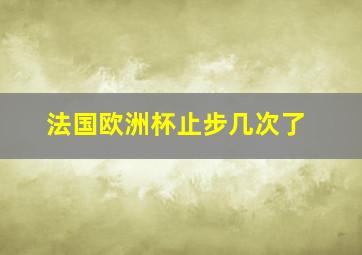 法国欧洲杯止步几次了