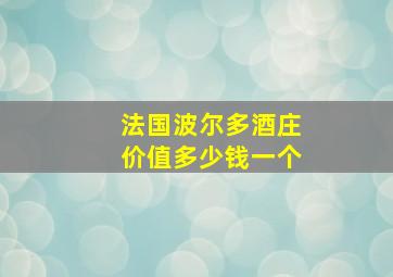 法国波尔多酒庄价值多少钱一个