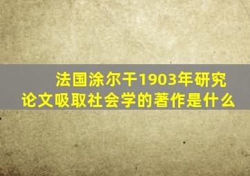 法国涂尔干1903年研究论文吸取社会学的著作是什么