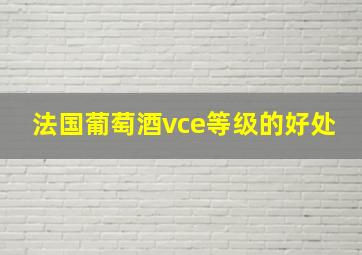 法国葡萄酒vce等级的好处